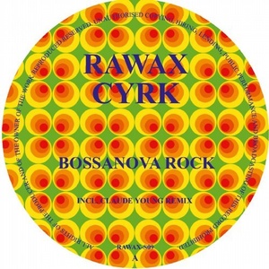 CYRK - Bossanova Rock [RAWAX09S]