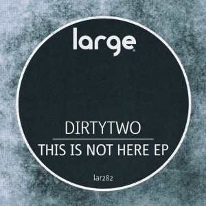 Dirtytwo - This Is Not Here EP [LAR282]