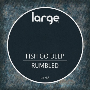 Fish Go Deep - Rumbled [LAR288]