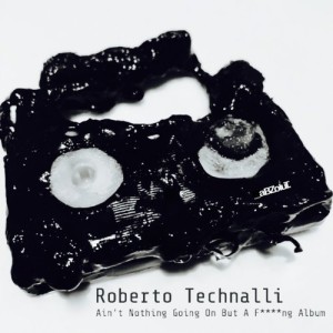 Roberto Technalli - Ain't Nothing Going On But A Fucking Album [ABZA009]