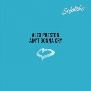Alex Preston - Ain't Gonna Cry [SOLOTOKO013]