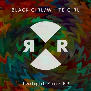 Black Girl _ White Girl - Twilight Zone EP [RR2187]