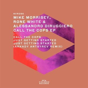 Mike Morrisey, Rone White, Alessandro Diruggiero - Call The Cops EP [NVR095]