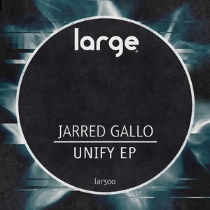 Jarred Gallo - Unify EP [LAR300]