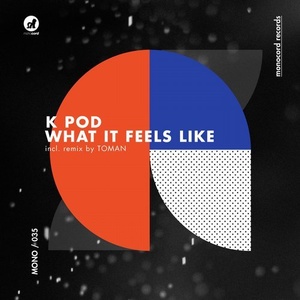 K POD - What It Feels Like [MONO035]