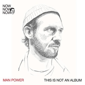 Man Power - Now Now Now 1: Man Power This Is Not An Album [NNN01]