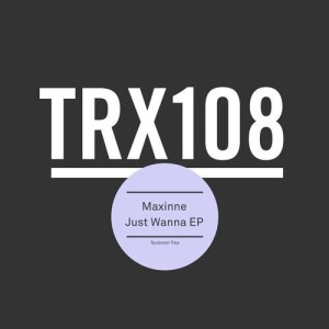 Maxinne - Just Wanna EP [TRX10801Z]