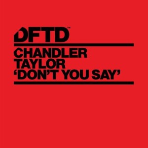 Chandler Taylor - Don't You Say - Extended Mixes [DFTDS125D]