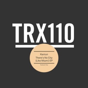 Kaniun - There’s No City (Like Miami) EP [TRX11001Z]