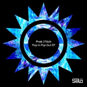 Prok & Fitch - Pop In Pop Out EP [SOLA08401Z]
