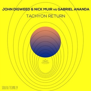 John Digweed, Nick Muir, Gabriel Ananda - Tachyon Return [SOULFULTECHNO24]