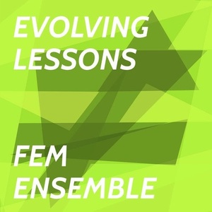 Fem Ensemble - Evolving Lessons [UNLK011]