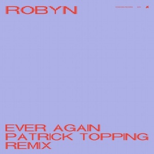 Robyn - Ever Again (Patrick Topping Remix) [4251625922710]