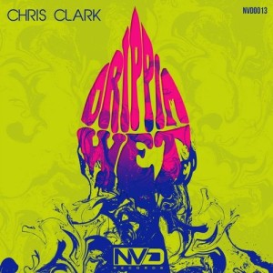 Chris Clark - Drippin Wet [NVD013]