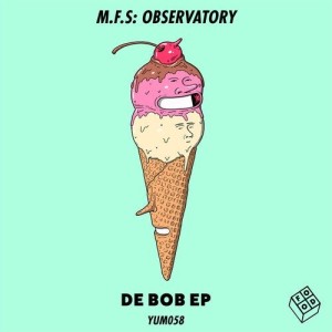 M.F.S: Observatory - De Bob EP [YUM058]