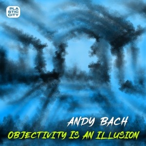 Andy Bach - Objectivity Is an Illusion [PLAS1005]