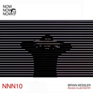 Bryan Kessler - "Rough Club Poetry" (Now Now Now 10) [NNN10]