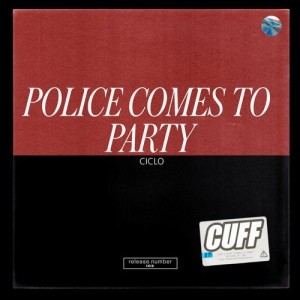 Ciclo - Police Comes To Party [CUFF103]