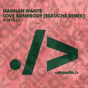 Hannah Wants - Love Somebody (Eskuche Remix) [ETI01801Z]