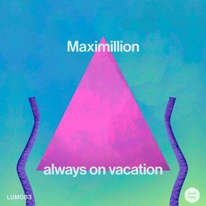 Maximillion - Always On Vacation [LUM083]