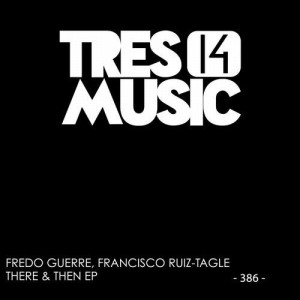 Francisco Ruiz-Tagle, Fredo Guerre - THERE & THEN EP [TRES14386]