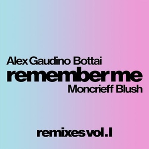 Alex Gaudino, Blush, Bottai, Moncrieff - Remember Me - Extended Remixes Vol. I [UL01589]