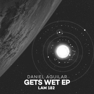 Daniel Aguilar - Gets Wet EP [LAM182]