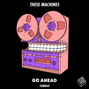 These Machines - Go Ahead [YUM060]