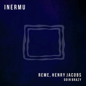 REME, Henry Jacobs (UK) - Goin Brazy [INERMU022]