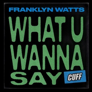 Franklyn Watts - What U Wanna Say [CUFF124]