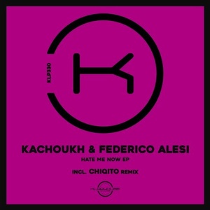 KACHOUKH, Federico Alesi - Hate Me Now [KLP330]