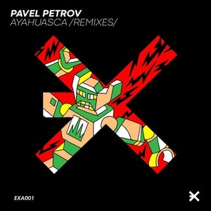 Pavel Petrov - Ayahuasca (Remixes) [EXA001]