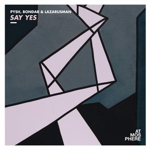 Pysh, Bondar, Lazarusman - Say Yes [ATMEP067]