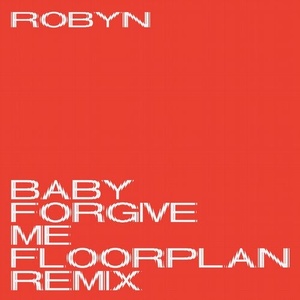 Robyn - Baby Forgive Me (Floorplan Remix) [4251625995868]