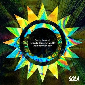 Danny Howard, Felix Da Housecat, MR H's - Acid Hammer Train [SOLA120]