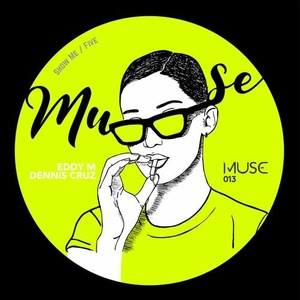 Eddy M, Dennis Cruz - Show Me / Five [MUSE013]
