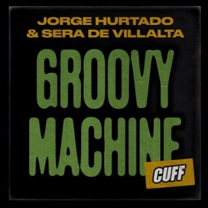 Jorge Hurtado, Sera De Villalta - Groovy Machine [CUFF131]