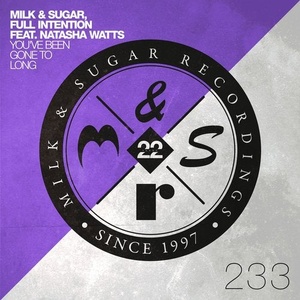 Milk & Sugar, Full Intention, Natasha Watts - You've Been Gone to Long [MSR233]