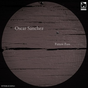 Oscar Sanchez - Future Fuss [VPTRBLACK060]
