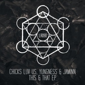 Chicks Luv Us, Yungness & Jaminn - This & That EP [LR09001Z]