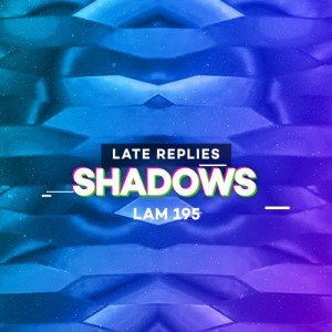 Late Replies - Shadows EP [LAM195]