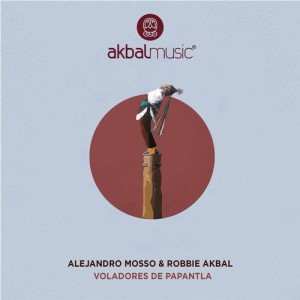 Alejandro Mosso, Robbie Akbal - Voladores de Papantla [AKBAL195]