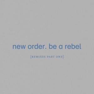 New Order - Be a Rebel (Remixes, Pt. 1) [R1MUTE619]
