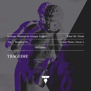 Teenage Mutants, Giorgia Angiuli - What We Think The Remixes Part One [TRGD003]