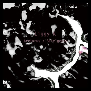 Liggy K - Arcturus / Betelgeuse [Z13L004]