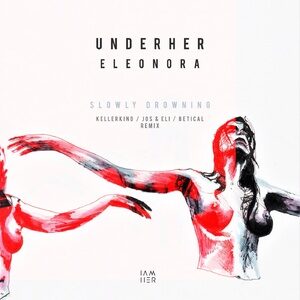 UNDERHER, Eleonora,Betical - Slowly Drowning (Remixes) [IAMHER026]
