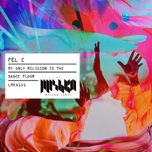 Fel C - My Only Religion Is the Dance Floor [LMKA141]