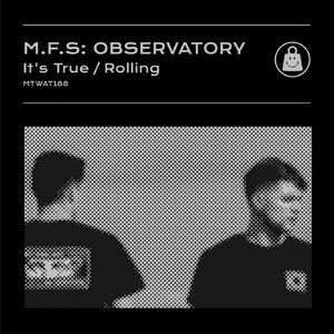 M.F.S: Observatory - It's True / Rolling [MTWAT188]