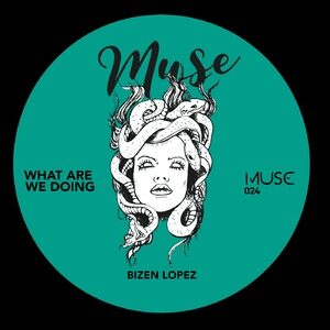Bizen Lopez - What Are We Doing [MUSE024]