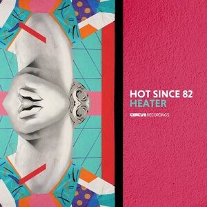 Hot Since 82 - Heater [CIRCUS142]